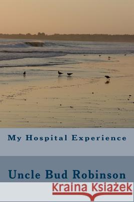 My Hospital Experience Rev Bud Robinson Uncle Buddie Robinson Donald Wayne Castellano-Hoyt 9781505658279 Createspace - książka