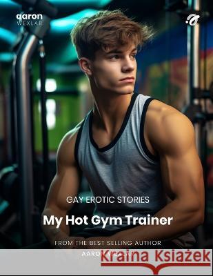 My Hot Gym Trainer: Gay Erotic Stories Aaron Wexlar   9798853274747 Independently Published - książka