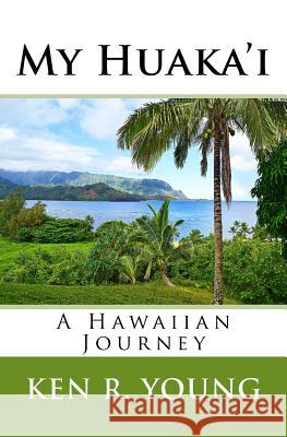 My Huaka'i: A Hawaiian Journey Ken R. Young 9781530564064 Createspace Independent Publishing Platform - książka