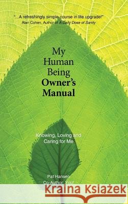 My Human Being Owner's Manual: Knowing, Loving and Caring for Me Pat Hansen 9781504347426 Balboa Press - książka