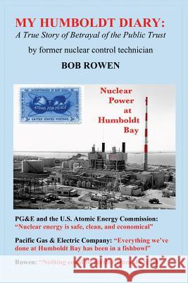 My Humboldt Diary: A True Story of Betrayal of the Public Trust Bob Rowen 9781530110148 Createspace Independent Publishing Platform - książka