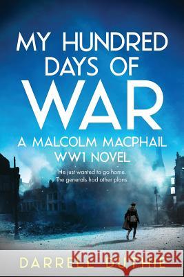 My Hundred Days of War: A Malcolm MacPhail WW1 novel Duthie, Darrell 9789492843029 Esdorn Editions - książka