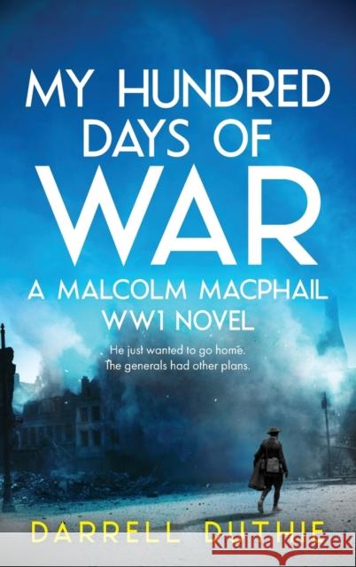 My Hundred Days of War: A Malcolm MacPhail WW1 novel Darrell Duthie 9789492843098 Esdorn Editions - książka