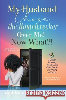 My Husband Chose the Homewrecker Over Me! Now What?!: A Guide to Discovering, Rebuilding, and Moving Forward after Infidelity and Divorce Yolanda Randolph Roshonda N. Blackmon 9781734385380 Roshonda N Blackmon - książka