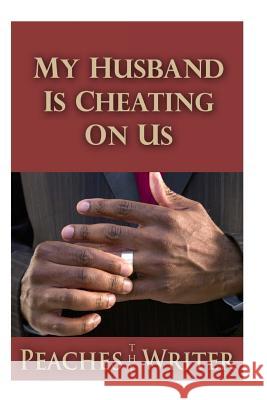 My Husband is Cheating on Us Writer, Peaches the 9781477538005 Createspace - książka