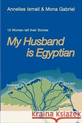 My Husband Is Egyptian: 15 Women Tell Their Stories Mona Gabriel Alana Bordewieck Harald Bordewieck 9781973159438 Independently Published - książka