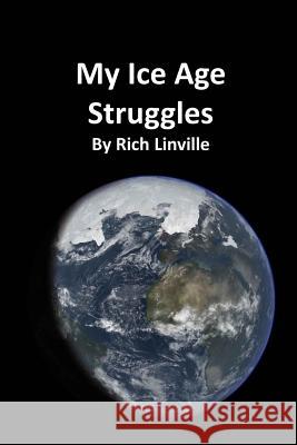 My Ice Age Struggles: What was it like to live during the Ice Age? Linville, Rich 9781731362148 Independently Published - książka
