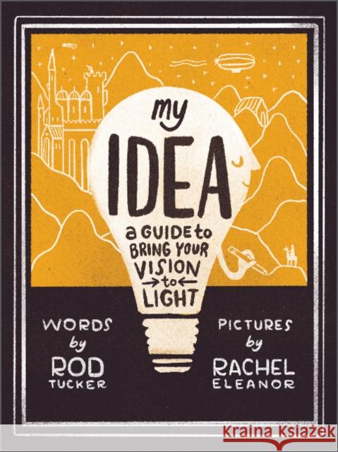 My Idea: A Guide to Bring Your Vision to Light Rod Tucker Rachel Eleanor 9780764364013 Schiffer Publishing - książka