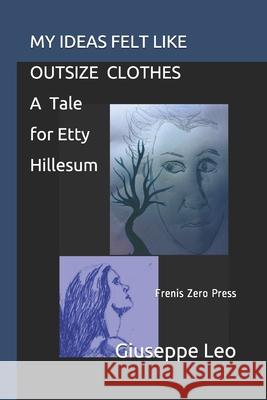 My Ideas Felt Like Outsize Clothes. a Tale for Etty Hillesum: Frenis Zero Press Bettine Siertsema Giuseppe Leo 9788897479284 Frenis Zero - książka