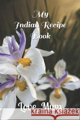 My Indian Recipe Book Love Mum   9798353683643 Independently Published - książka