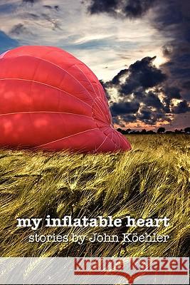 My Inflatable Heart John Leonard Koehler Tia Stauffer 9780976593225 Koehler Books - książka