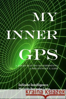 My Inner GPS - A Road Map to Manifesting a Meaningful Life Mathilde Benmoha Carro 9780692110546 Mathilde Benmoha Carro - książka