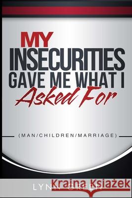 My Insecurities Gave Me What I Asked For Lynn Green 9781365044939 Lulu.com - książka