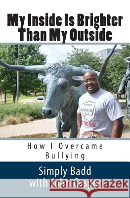 My Inside Is Brighter Than My Outside: How I Overcame Bullying Simply Badd John Cosper 9781500946739 Createspace - książka
