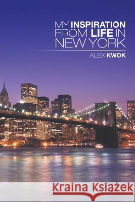 My Inspiration from Life in New York Alex Kwok 9781499002416 Xlibris Corporation - książka