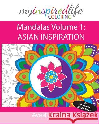 My Inspired Life Coloring: Mandalas Volume 1: ASIAN INSPIRATION: Gorgeous Mandalas Inspired by South East Asia Ayesha Hilton 9780994422903 Inspired Life Press - książka