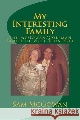 My Interesting Family: The McGowan/Coleman Family of West Tennessee Sam McGowan 9781517239916 Createspace - książka