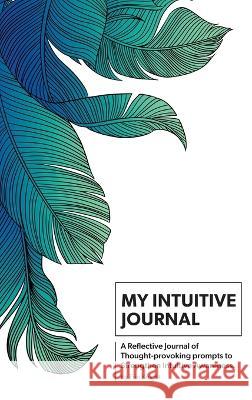 My Intuitive Journal: A Reflective Journal of Thought-provoking prompts to Strengthen Intuitive Awareness Erin Knight 9781039144170 FriesenPress - książka