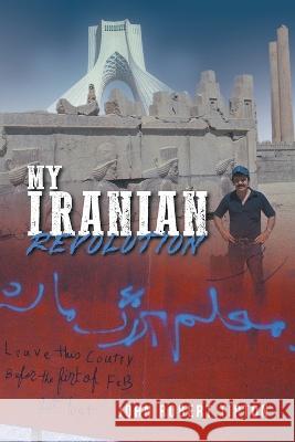 My Iranian Revolution John Robert Tipton   9781958692141 Aspire Publishing Hub, LLC - książka