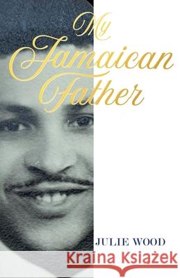 My Jamaican Father Julie Wood 9781836152354 Grosvenor House Publishing Limited - książka
