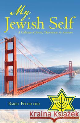 My Jewish Self: A Collection of Stories, Observations, & Anecdotes Barry Feldscher 9781533505118 Createspace Independent Publishing Platform - książka