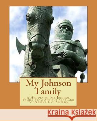 My Johnson Family: A History of My Johnson Family from Ancient Scotland to Present Day America Gary Wayne Johnson 9781514804797 Createspace - książka
