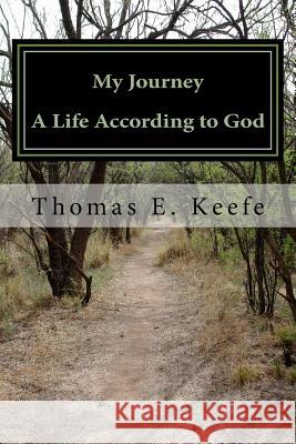 My Journey: A Life According to God Thomas E. Keefe 9781535074889 Createspace Independent Publishing Platform - książka