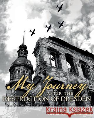 My Journey after the Destruction of Dresden: A Memoir Richmond, Gerda Kate 9781453822142 Createspace - książka