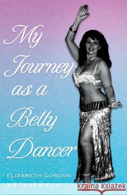 My Journey as a Belly Dancer Elizabeth Gordon 9781838594848 Troubador Publishing - książka