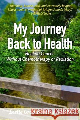 My Journey Back to Health: Healing Cancer Without Chemotherapy or Radiation Leslie Gray Robbins 9781735076508 Balanced Life Publishing - książka