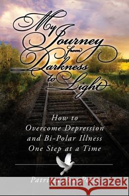 My Journey From Darkness to Light: How to Overcome Depression and Bipolar Illness One Step at A Time Patricia Tew Potts 9781419694950 Booksurge Publishing - książka