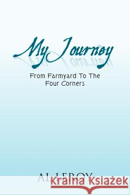 My Journey: From Farmyard to the Four Corners Leroy, Al 9781465304049 Xlibris Corporation - książka