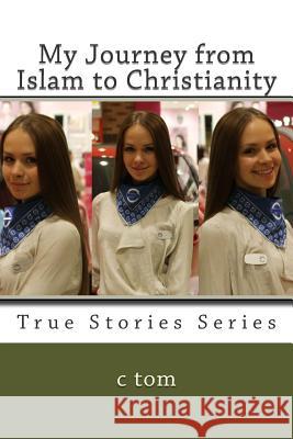 My Journey from Islam to Christianity C. Tom 9781503009493 Createspace - książka