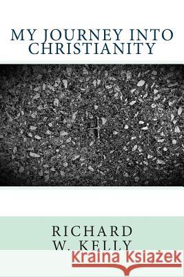 My Journey into Christianity Kelly, Richard W. 9781497331747 Createspace - książka