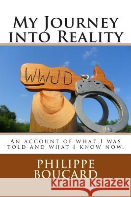 My Journey into Reality: An account of what I was told and what I know now. Boucard, Philippe 9781500710514 Createspace Independent Publishing Platform - książka