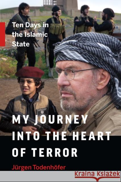 My Journey Into the Heart of Terror: Ten Days in the Islamic State Jurgen Todenhofer 9781771642248 Greystone Books - książka