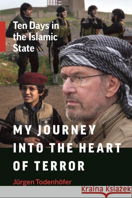 My Journey Into the Heart of Terror: Ten Days in the Islamic State Jurgen Todenhofer 9781771642903 Greystone Books - książka