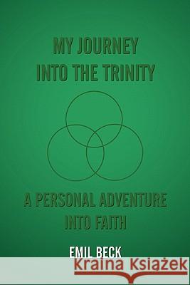 My Journey into the Trinity: A Personal Adventure into Faith Beck, Emil 9781463403416 Authorhouse - książka
