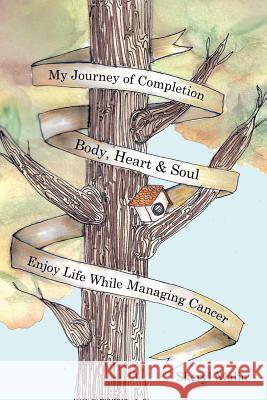 My Journey of Completion Body, Heart & Soul: Enjoy Life While Managing Cancer Sheryl Malin 9781478734734 Outskirts Press - książka