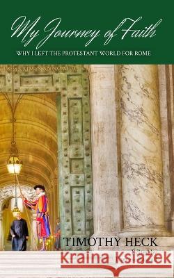 My Journey of Faith: Why I Left the Evangelical World for Rome Timothy Heck 9781088096512 Leitourgia Press - książka