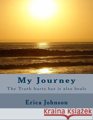 My Journey: The Truth hurts but it also heals Erica N. Johnson 9781548438654 Createspace Independent Publishing Platform - książka
