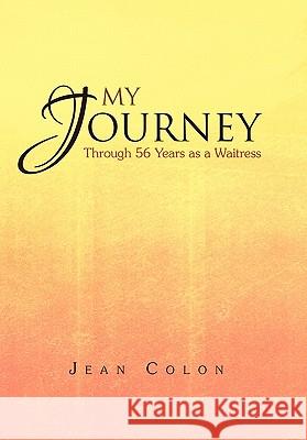 My Journey Through 56 Years as a Waitress: Through 56 Years as a Waitress Colon, Jean 9781462851539 Xlibris Corporation - książka