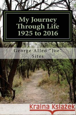 My Journey Through Life: 1925 to 2016 George Allen Sites 9780979074660 G.A.Sites Books - książka