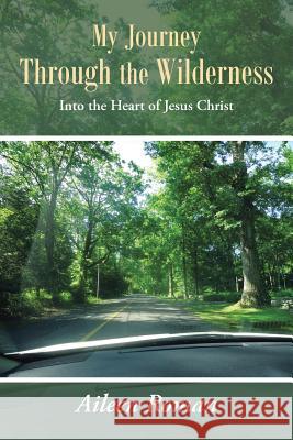 My Journey Through the Wilderness: Into the Heart of Jesus Christ Aileen Roman 9781496965325 Authorhouse - książka