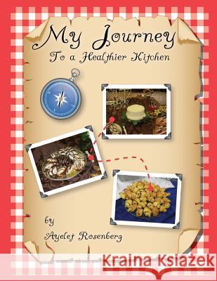 My Journey To a Healthier Kitchen: Finding healthy recipes my family loves, and yours will too! Rosenberg, Ayelet 9781517312589 Createspace Independent Publishing Platform - książka