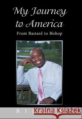 My Journey to America: From Bastard to Bishop Bishop 9781664171374 Xlibris Us - książka