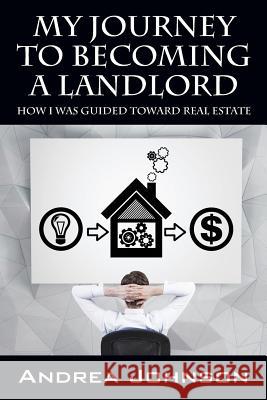 My Journey to Becoming a Landlord: How I Was Guided Toward Real Estate Andrea Johnson 9781478762676 Outskirts Press - książka