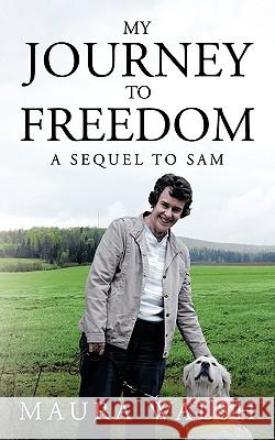 My Journey to Freedom: A Sequel to Sam Walsh, Maura 9781449023713 Authorhouse - książka