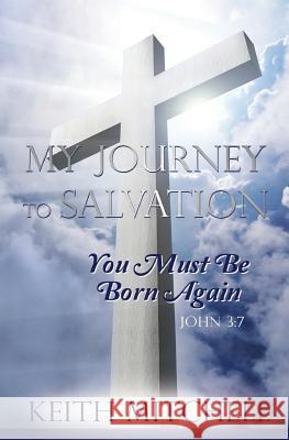My Journey to Salvation: You Must Be Born Again John 3:7 Keith Mitchell 9781985629035 Createspace Independent Publishing Platform - książka