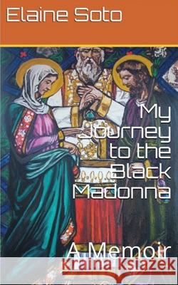 My Journey to the Black Madonna: A Memoir Elaine Soto 9780578944326 Taller Luna - książka